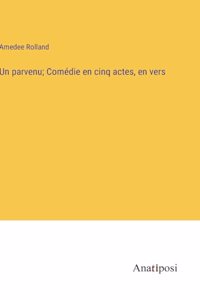 Un parvenu; Comédie en cinq actes, en vers
