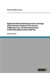 Regionale Wirtschaftskooperation als Folge ökonomischer Regionalisierung am Fallbeispiel des nordamerikanischen Freihandelsabkommens (NAFTA)