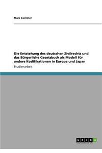 Entstehung des deutschen Zivilrechts und das Bürgerliche Gesetzbuch als Modell für andere Kodifikationen in Europa und Japan