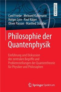 Philosophie Der Quantenphysik: EinfÃ¼hrung Und Diskussion Der Zentralen Begriffe Und Problemstellungen Der Quantentheorie FÃ¼r Physiker Und Philosophen