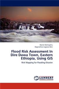 Flood Risk Assessment in Dire Dawa Town, Eastern Ethiopia, Using GIS