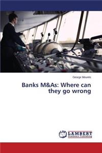 Banks M&as: Where Can They Go Wrong