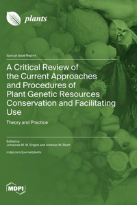 Critical Review of the Current Approaches and Procedures of Plant Genetic Resources Conservation and Facilitating Use: Theory and Practice