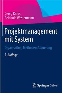 Projektmanagement Mit System: Organisation, Methoden, Steuerung