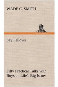 Say Fellows- Fifty Practical Talks with Boys on Life's Big Issues