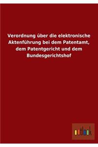 Verordnung Uber Die Elektronische Aktenfuhrung Bei Dem Patentamt, Dem Patentgericht Und Dem Bundesgerichtshof