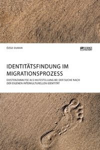 Identitätsfindung im Migrationsprozess. Existenzanalyse als Hilfestellung bei der Suche nach der eigenen interkulturellen Identität