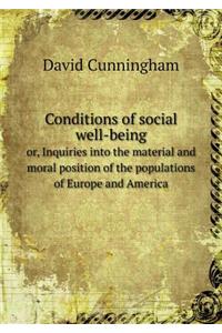 Conditions of Social Well-Being Or, Inquiries Into the Material and Moral Position of the Populations of Europe and America