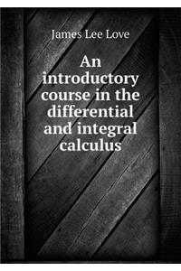 An Introductory Course in the Differential and Integral Calculus