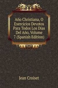 Ano Christiana, O Exercicios Devotos Para Todos Los Dias Del Ano, Volume 7 (Spanish Edition)