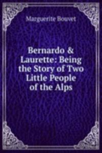 Bernardo & Laurette: Being the Story of Two Little People of the Alps