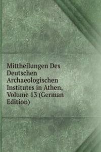 Mittheilungen Des Deutschen Archaeologischen Institutes in Athen, Volume 13 (German Edition)