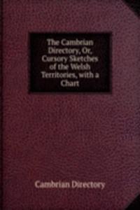 Cambrian Directory, Or, Cursory Sketches of the Welsh Territories, with a Chart