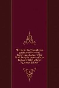 Allgemeine Encyklopadie der gesammten Forst- und Jagdwissenschaften. Unter Mitwirkung der bedeutendsten Fachautoritaten Volume 6 (German Edition)