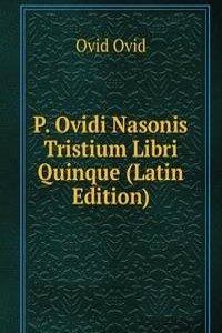 P. Ovidi Nasonis Tristium Libri Quinque (Latin Edition)