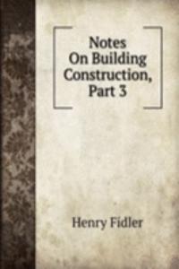 Notes On Building Construction, Part 3