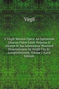 P. Virgili Maronis Opera: Ad Optimorum Liborum Fidem Edidit Perpetua Et Aliorum Et Sua Adnotatione Illustravit Dissertationem De Vergili Vita Et . Locupletissimum, Volume 1 (Latin Edition)