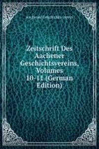 Zeitschrift Des Aachener Geschichtsvereins, Volumes 10-11 (German Edition)