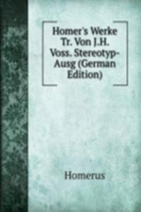 Homer's Werke Tr. Von J.H. Voss. Stereotyp-Ausg (German Edition)