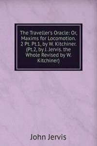 Traveller's Oracle: Or, Maxims for Locomotion. 2 Pt. Pt.1, by W. Kitchiner. (Pt.2, by J. Jervis. the Whole Revised by W. Kitchiner).