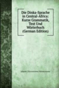 Die Dinka-Sprache in Central-Africa: Kurze Grammatik, Text Und Worterbuch (German Edition)