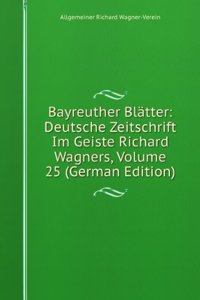 Bayreuther Blatter: Deutsche Zeitschrift Im Geiste Richard Wagners, Volume 25 (German Edition)