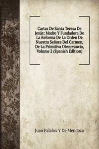 Cartas De Santa Teresa De Jesus: Madre Y Fundadora De La Reforma De La Orden De Nuestra Senora Del Carmen, De La Primitiva Observancia, Volume 2 (Spanish Edition)