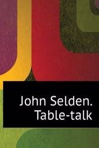 John Selden. Table-talk