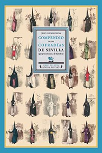 Compendio de Las Cofradias de Sevilla: Que Procesionan a la Santa Iglesia Catedral En Semana Santa