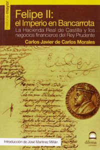 Felipe II: el Imperio en bancarrota. La Hacienda Real de Castilla y los negocios financieros del Rey Prudente