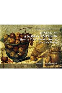 Dining as a Roman Emperor: How to Cook Ancient Roman Recipes Today
