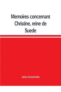 Mémoires concernant Christine, reine de Suède, pour servir d'eclaircissement à l'histoire de son regne et principalement de sa vie privée, et aux evenemens de l'histoire de son tems civile et litéraire