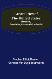 Great Cities of the United States; Historical, Descriptive, Commercial, Industrial