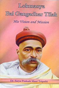 Lokmanya Bal Gangadhar Tilak: His Vision and Mission