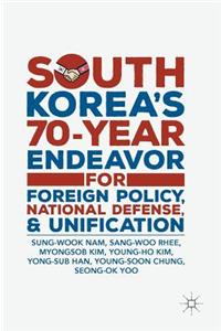 South Korea's 70-Year Endeavor for Foreign Policy, National Defense, and Unification