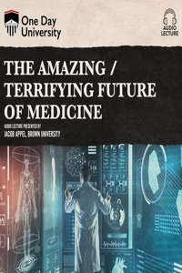 Amazing / Terrifying Future of Medicine