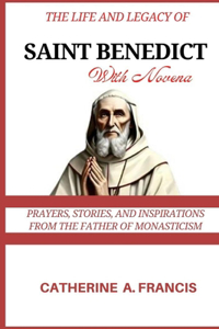 Life and Legacy of Saint Benedict (with Novena): Prayers, Stories, and Inspirations from the Father of Monasticism