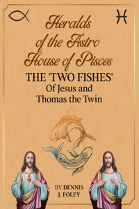 Heralds of the Astro House of Pisces the 'Two Fishes' of Jesus and Thomas the Twin