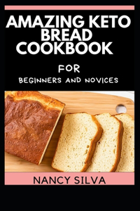 Amazing Keto Bread Cookbook for Beginners and Novices