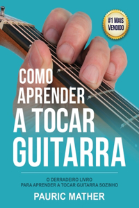 Como Aprender A Tocar Guitarra: O Derradeiro Livro Para Aprender A Tocar Guitarra Sozinho