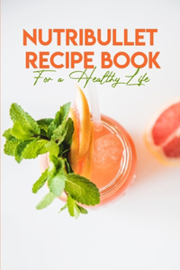 Nutribullet Recipe Book For A Healthy Life