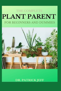 The Complete Plant Parent for Beginners and Dummies