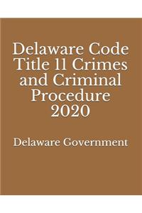 Delaware Code Title 11 Crimes and Criminal Procedure 2020