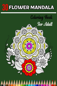 30 Flower Mandala Coloring Book for Adult: Creative Mandala Stress Relieving Design, Flower Mandala Adult Relaxation For Meditation with Fun, Easy, and Relaxing Coloring Page