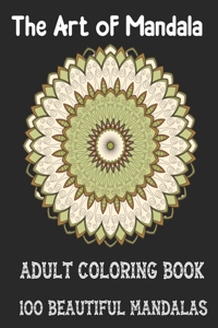The Art of Mandala Adult Coloring Book 100 Beautiful Mandalas