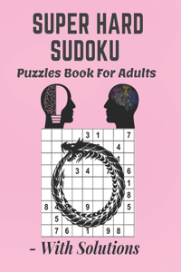 Super Hard Sudoku Puzzles Book For Adults - With Solutions
