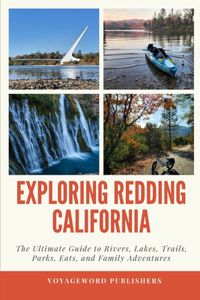 Exploring Redding California: The Ultimate Guide to Rivers, Lakes, Trails, Parks, Eats, and Family Adventures