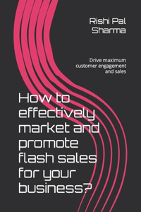 How to effectively market and promote flash sales for your business?