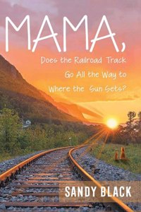 Mama, Does the Railroad Track Go All the Way to Where the Sun Sets?