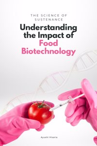 The Science of Sustenance Understanding the Impact of Food Biotechnology
